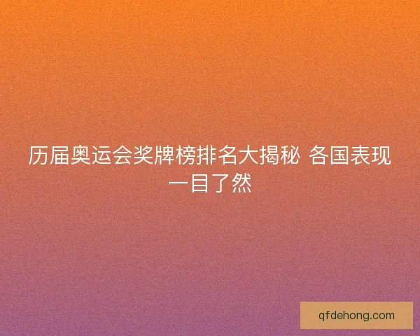 历届奥运会奖牌榜排名大揭秘 各国表现一目了然