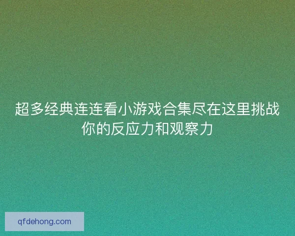 超多经典连连看小游戏合集尽在这里挑战你的反应力和观察力