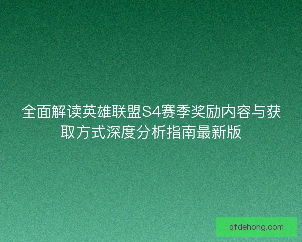 全面解读英雄联盟S4赛季奖励内容与获取方式深度分析指南最新版